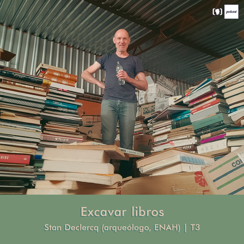 Episodio: Excavar libros — con Stan Declercq (arqueólogo, ENAH)